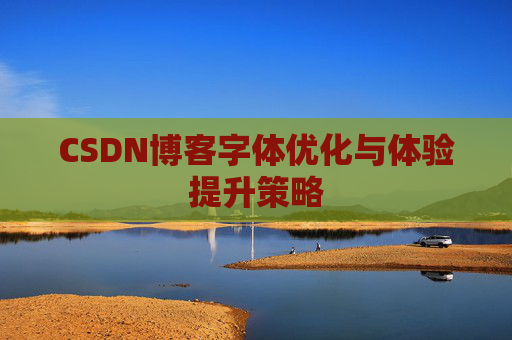 CSDN博客字体优化与体验提升策略